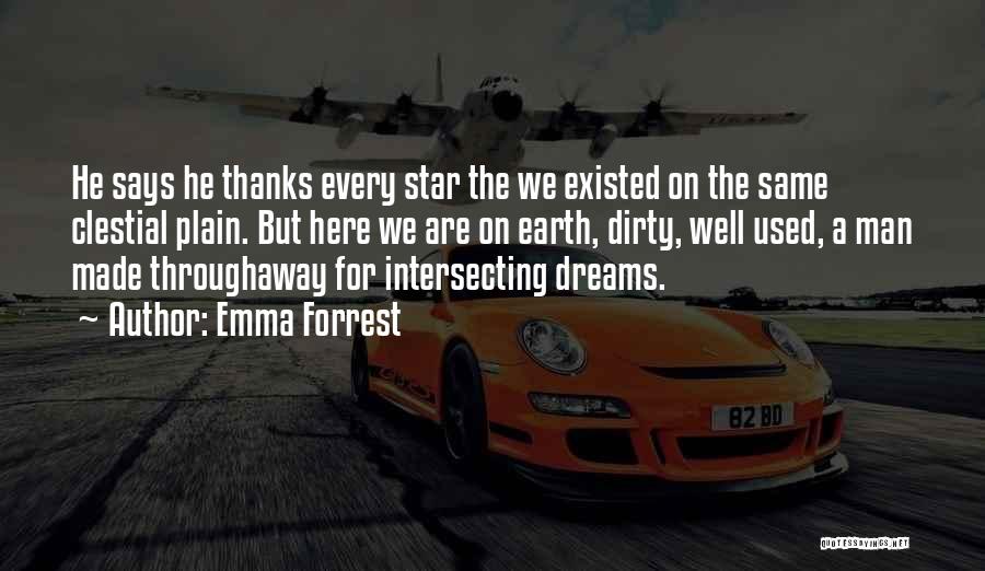 Emma Forrest Quotes: He Says He Thanks Every Star The We Existed On The Same Clestial Plain. But Here We Are On Earth,