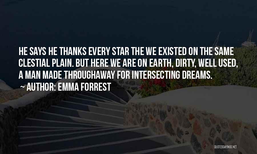 Emma Forrest Quotes: He Says He Thanks Every Star The We Existed On The Same Clestial Plain. But Here We Are On Earth,