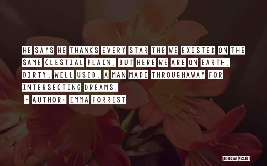 Emma Forrest Quotes: He Says He Thanks Every Star The We Existed On The Same Clestial Plain. But Here We Are On Earth,