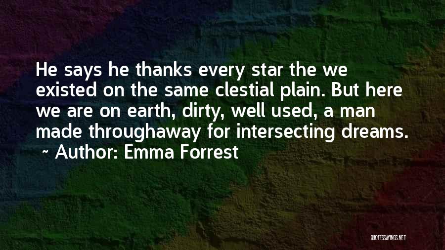 Emma Forrest Quotes: He Says He Thanks Every Star The We Existed On The Same Clestial Plain. But Here We Are On Earth,