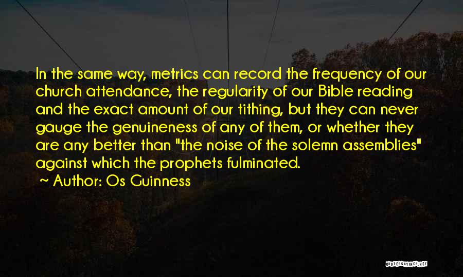 Os Guinness Quotes: In The Same Way, Metrics Can Record The Frequency Of Our Church Attendance, The Regularity Of Our Bible Reading And