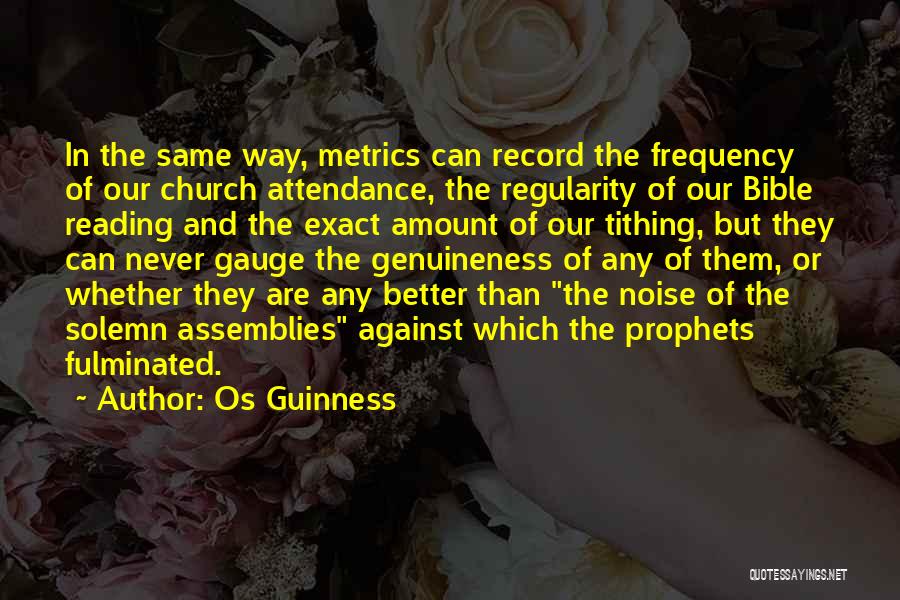 Os Guinness Quotes: In The Same Way, Metrics Can Record The Frequency Of Our Church Attendance, The Regularity Of Our Bible Reading And