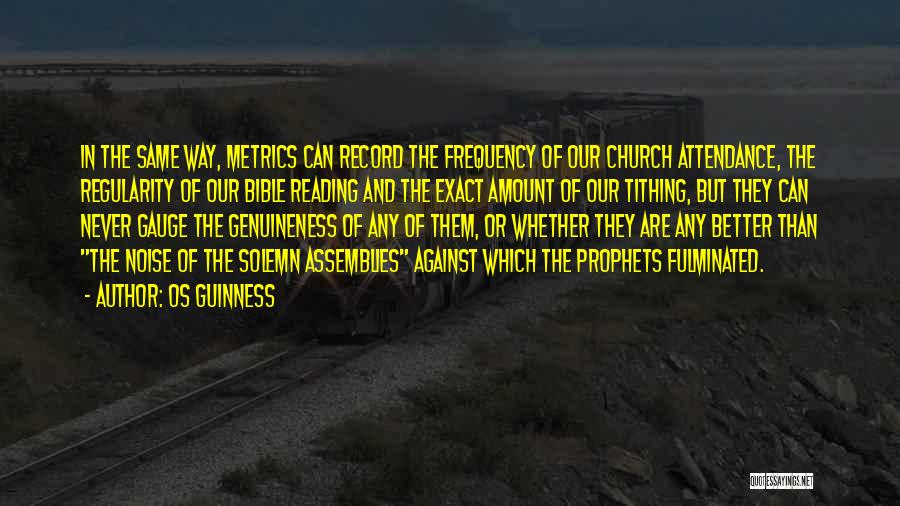 Os Guinness Quotes: In The Same Way, Metrics Can Record The Frequency Of Our Church Attendance, The Regularity Of Our Bible Reading And