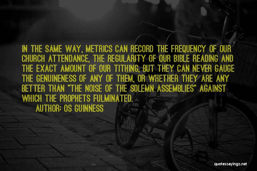 Os Guinness Quotes: In The Same Way, Metrics Can Record The Frequency Of Our Church Attendance, The Regularity Of Our Bible Reading And