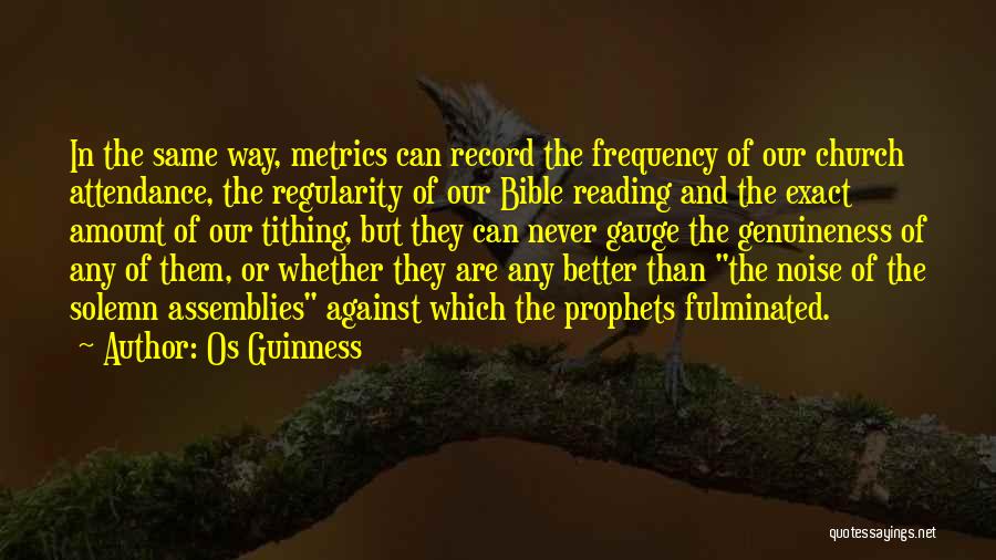 Os Guinness Quotes: In The Same Way, Metrics Can Record The Frequency Of Our Church Attendance, The Regularity Of Our Bible Reading And