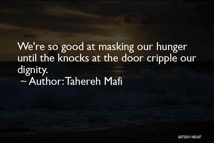 Tahereh Mafi Quotes: We're So Good At Masking Our Hunger Until The Knocks At The Door Cripple Our Dignity.