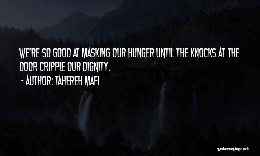 Tahereh Mafi Quotes: We're So Good At Masking Our Hunger Until The Knocks At The Door Cripple Our Dignity.