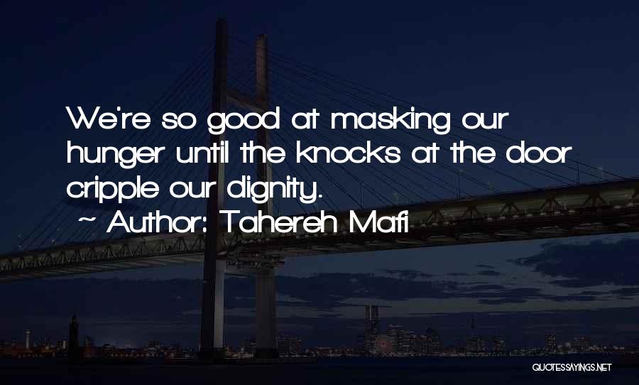 Tahereh Mafi Quotes: We're So Good At Masking Our Hunger Until The Knocks At The Door Cripple Our Dignity.