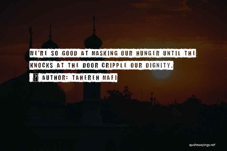 Tahereh Mafi Quotes: We're So Good At Masking Our Hunger Until The Knocks At The Door Cripple Our Dignity.