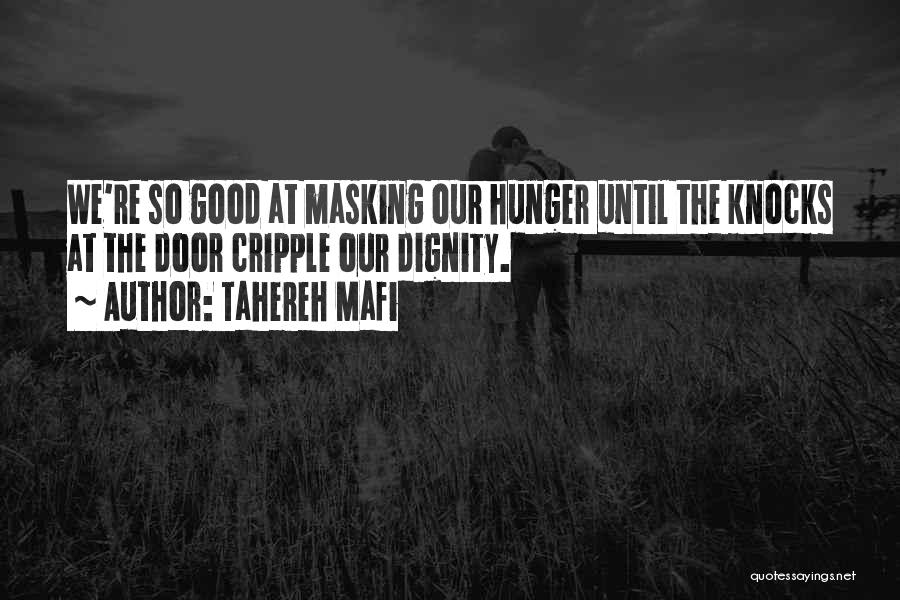 Tahereh Mafi Quotes: We're So Good At Masking Our Hunger Until The Knocks At The Door Cripple Our Dignity.