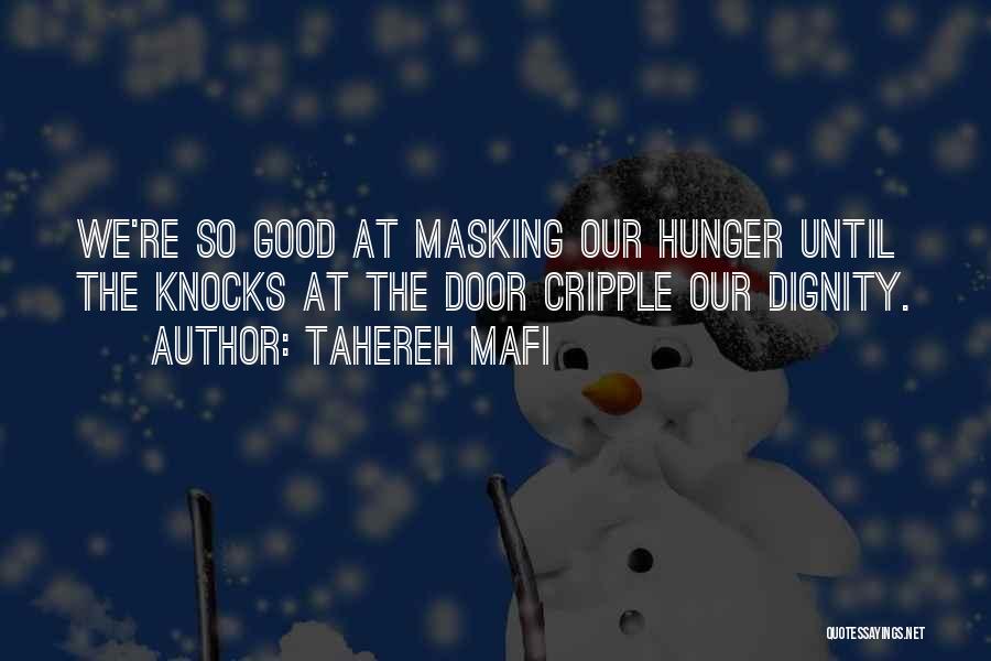 Tahereh Mafi Quotes: We're So Good At Masking Our Hunger Until The Knocks At The Door Cripple Our Dignity.