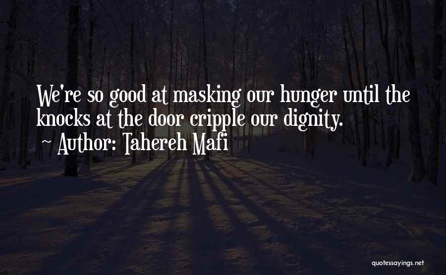 Tahereh Mafi Quotes: We're So Good At Masking Our Hunger Until The Knocks At The Door Cripple Our Dignity.