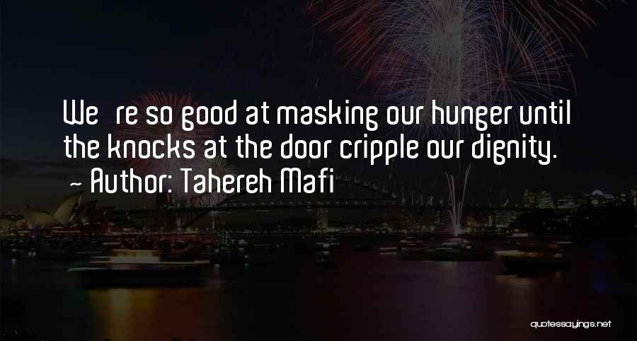 Tahereh Mafi Quotes: We're So Good At Masking Our Hunger Until The Knocks At The Door Cripple Our Dignity.