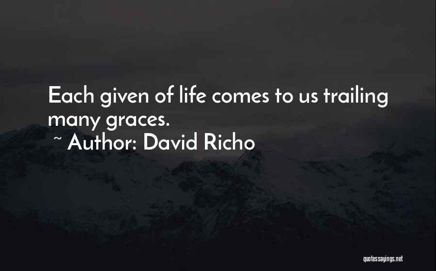 David Richo Quotes: Each Given Of Life Comes To Us Trailing Many Graces.