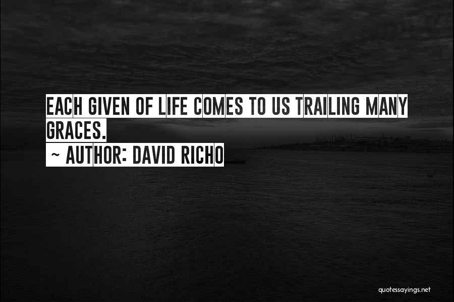 David Richo Quotes: Each Given Of Life Comes To Us Trailing Many Graces.