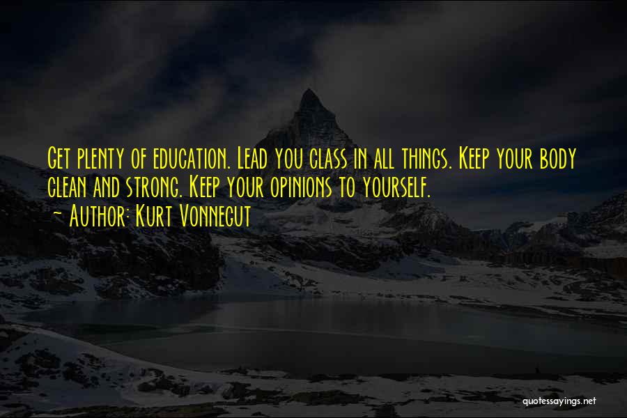 Kurt Vonnegut Quotes: Get Plenty Of Education. Lead You Class In All Things. Keep Your Body Clean And Strong. Keep Your Opinions To