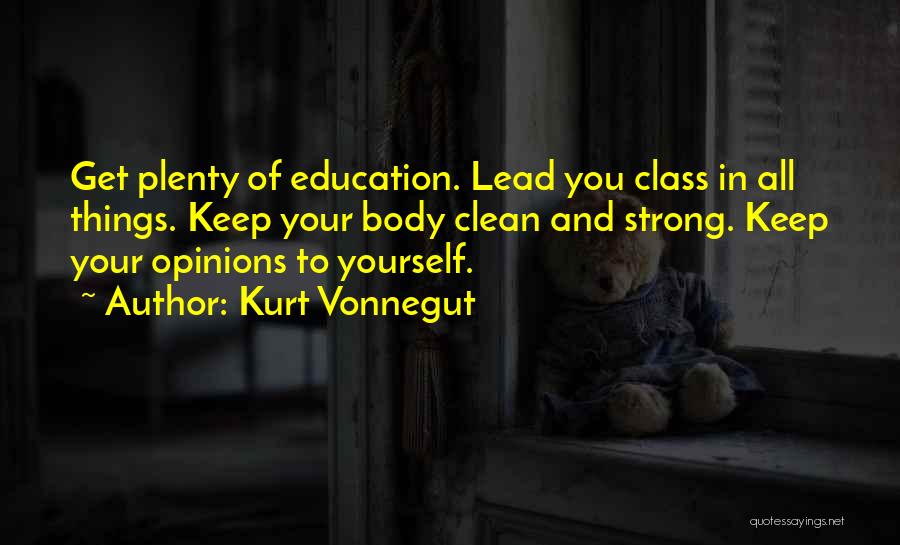 Kurt Vonnegut Quotes: Get Plenty Of Education. Lead You Class In All Things. Keep Your Body Clean And Strong. Keep Your Opinions To