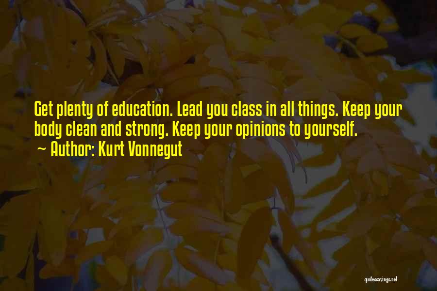 Kurt Vonnegut Quotes: Get Plenty Of Education. Lead You Class In All Things. Keep Your Body Clean And Strong. Keep Your Opinions To
