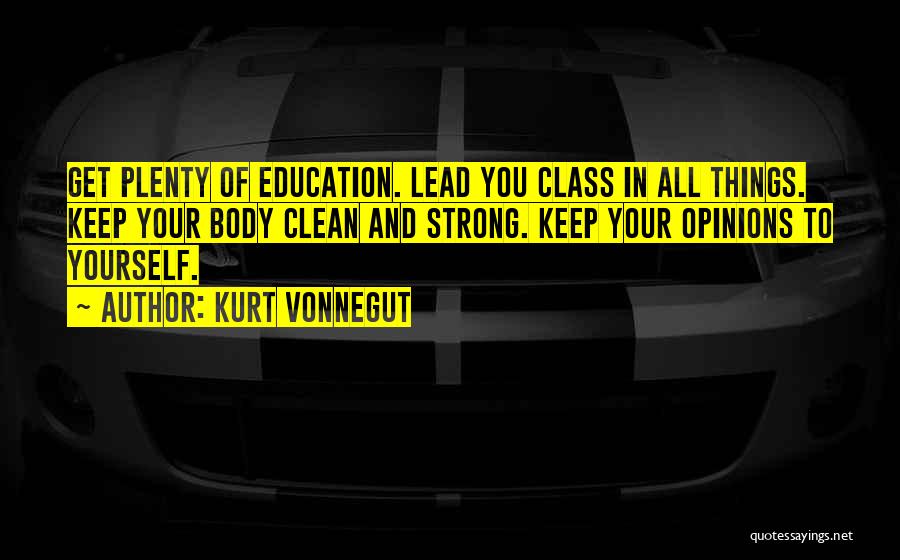 Kurt Vonnegut Quotes: Get Plenty Of Education. Lead You Class In All Things. Keep Your Body Clean And Strong. Keep Your Opinions To