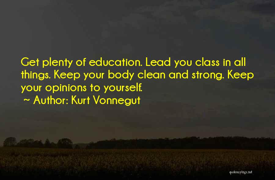 Kurt Vonnegut Quotes: Get Plenty Of Education. Lead You Class In All Things. Keep Your Body Clean And Strong. Keep Your Opinions To