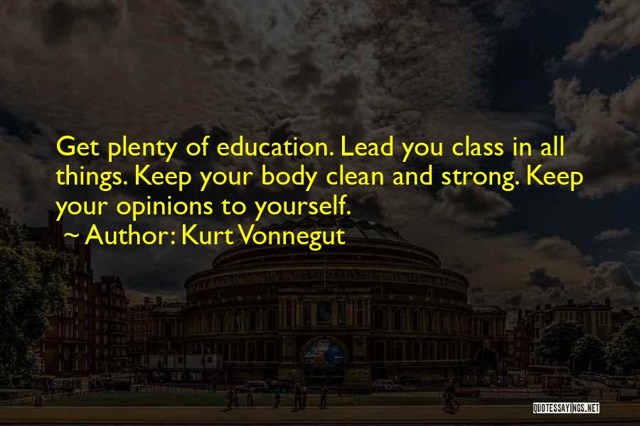 Kurt Vonnegut Quotes: Get Plenty Of Education. Lead You Class In All Things. Keep Your Body Clean And Strong. Keep Your Opinions To