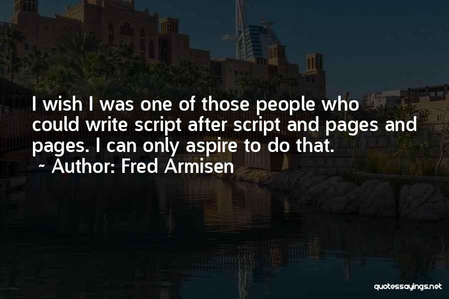 Fred Armisen Quotes: I Wish I Was One Of Those People Who Could Write Script After Script And Pages And Pages. I Can