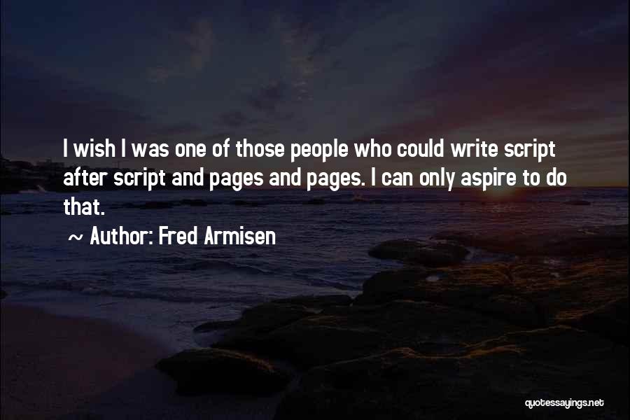 Fred Armisen Quotes: I Wish I Was One Of Those People Who Could Write Script After Script And Pages And Pages. I Can