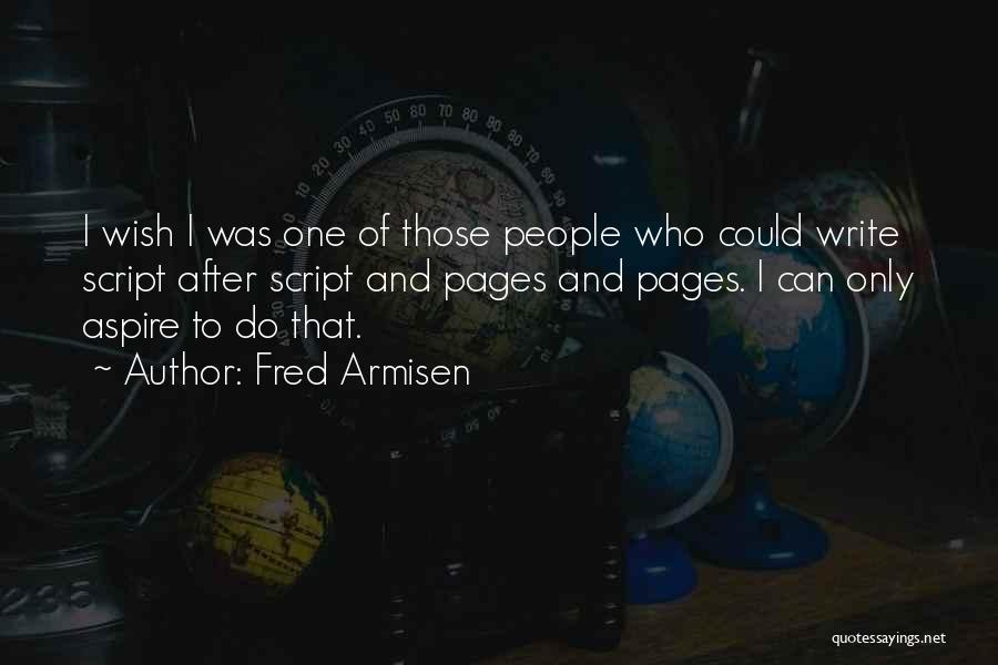 Fred Armisen Quotes: I Wish I Was One Of Those People Who Could Write Script After Script And Pages And Pages. I Can