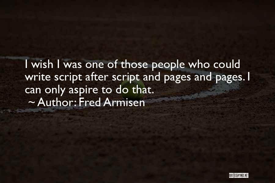 Fred Armisen Quotes: I Wish I Was One Of Those People Who Could Write Script After Script And Pages And Pages. I Can