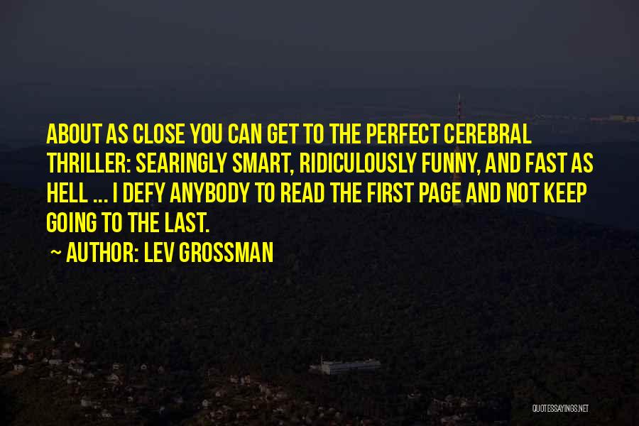 Lev Grossman Quotes: About As Close You Can Get To The Perfect Cerebral Thriller: Searingly Smart, Ridiculously Funny, And Fast As Hell ...