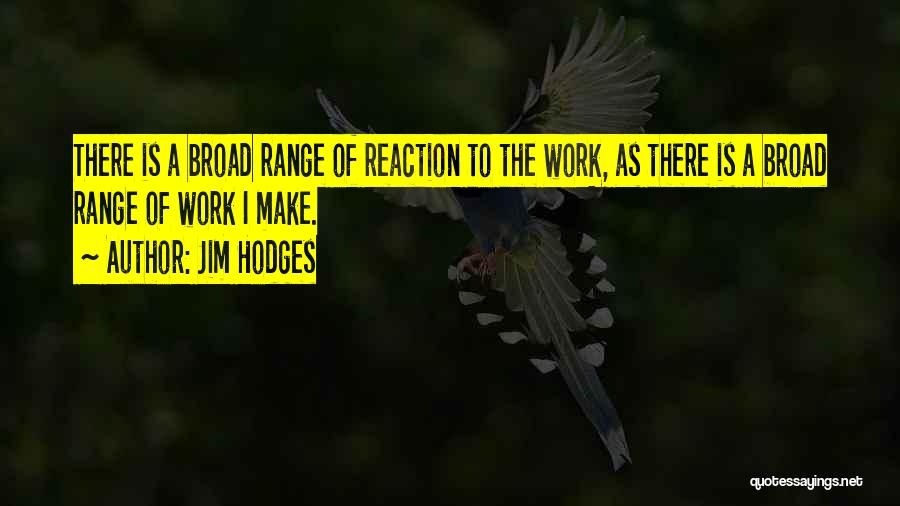 Jim Hodges Quotes: There Is A Broad Range Of Reaction To The Work, As There Is A Broad Range Of Work I Make.