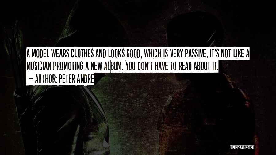 Peter Andre Quotes: A Model Wears Clothes And Looks Good, Which Is Very Passive. It's Not Like A Musician Promoting A New Album.
