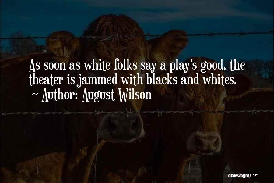 August Wilson Quotes: As Soon As White Folks Say A Play's Good, The Theater Is Jammed With Blacks And Whites.
