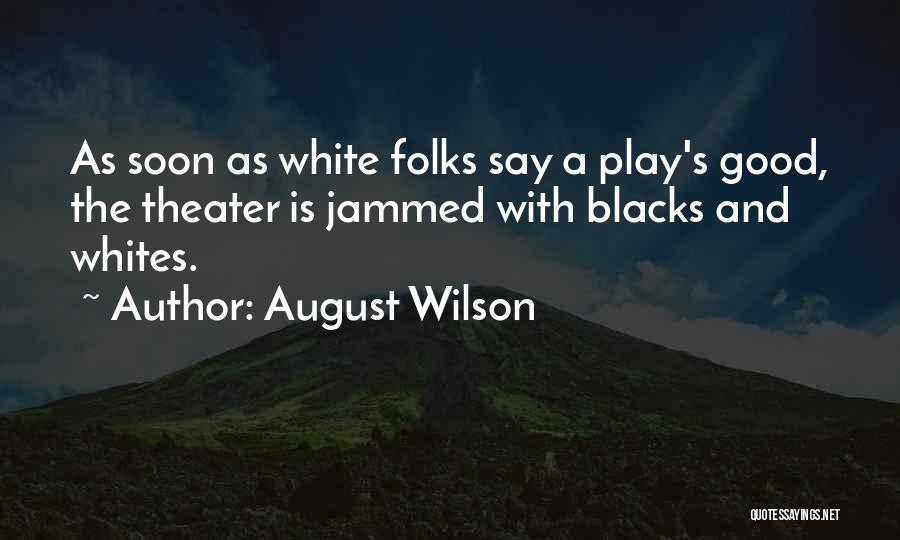 August Wilson Quotes: As Soon As White Folks Say A Play's Good, The Theater Is Jammed With Blacks And Whites.