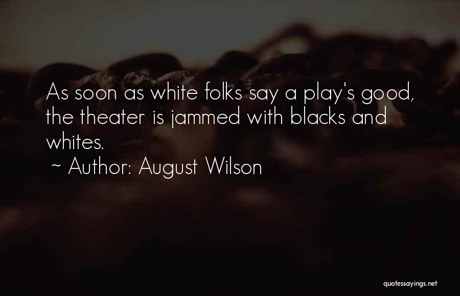 August Wilson Quotes: As Soon As White Folks Say A Play's Good, The Theater Is Jammed With Blacks And Whites.