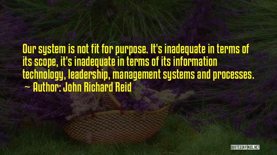 John Richard Reid Quotes: Our System Is Not Fit For Purpose. It's Inadequate In Terms Of Its Scope, It's Inadequate In Terms Of Its