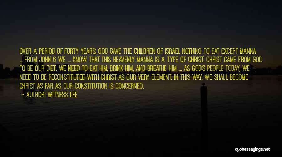 Witness Lee Quotes: Over A Period Of Forty Years, God Gave The Children Of Israel Nothing To Eat Except Manna ... From John