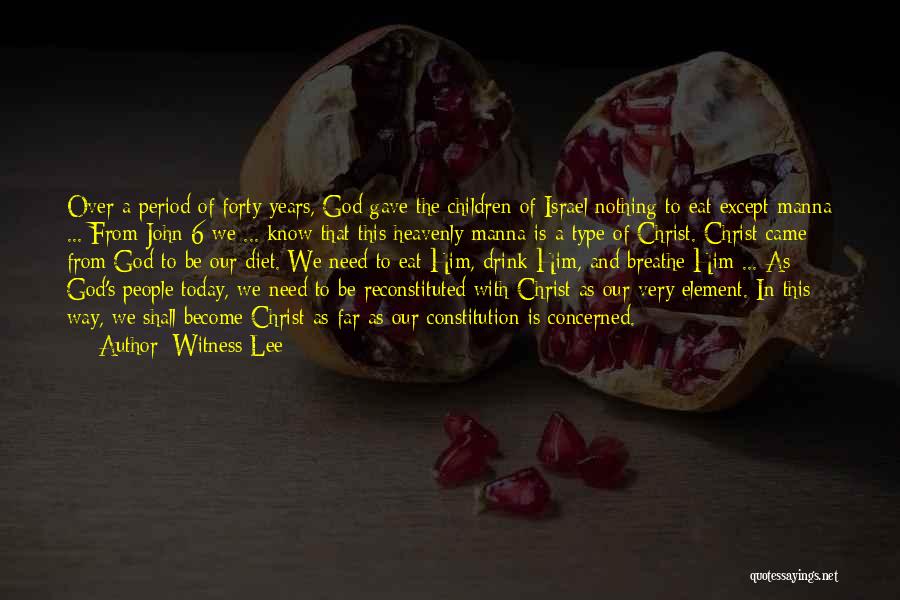 Witness Lee Quotes: Over A Period Of Forty Years, God Gave The Children Of Israel Nothing To Eat Except Manna ... From John