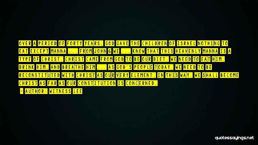 Witness Lee Quotes: Over A Period Of Forty Years, God Gave The Children Of Israel Nothing To Eat Except Manna ... From John