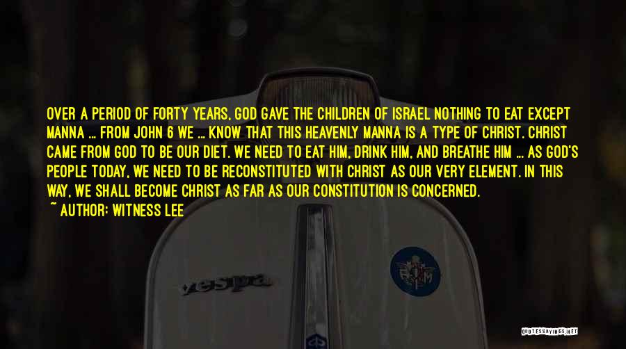 Witness Lee Quotes: Over A Period Of Forty Years, God Gave The Children Of Israel Nothing To Eat Except Manna ... From John