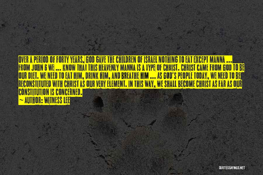 Witness Lee Quotes: Over A Period Of Forty Years, God Gave The Children Of Israel Nothing To Eat Except Manna ... From John