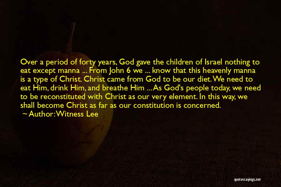 Witness Lee Quotes: Over A Period Of Forty Years, God Gave The Children Of Israel Nothing To Eat Except Manna ... From John