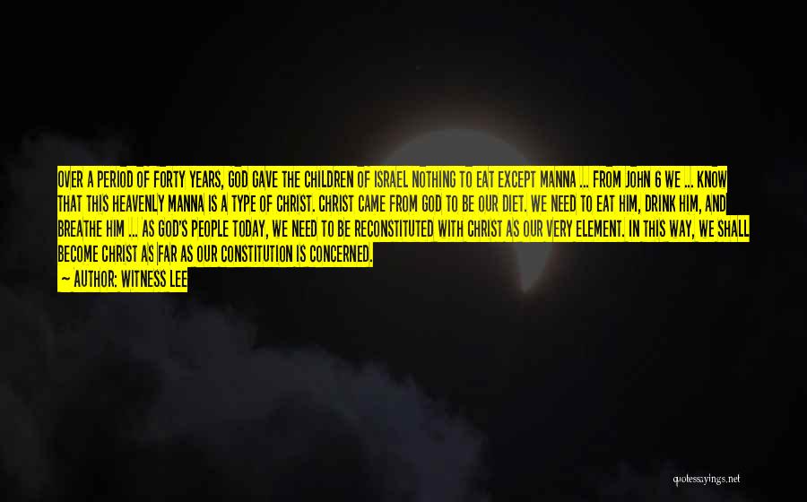 Witness Lee Quotes: Over A Period Of Forty Years, God Gave The Children Of Israel Nothing To Eat Except Manna ... From John