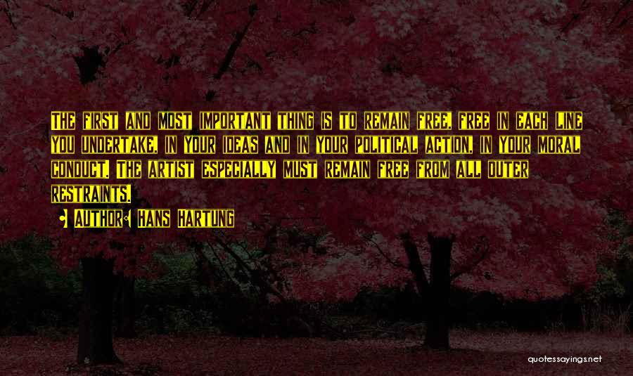 Hans Hartung Quotes: The First And Most Important Thing Is To Remain Free, Free In Each Line You Undertake, In Your Ideas And