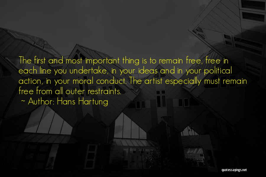 Hans Hartung Quotes: The First And Most Important Thing Is To Remain Free, Free In Each Line You Undertake, In Your Ideas And