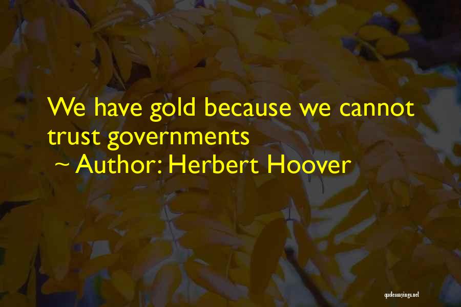 Herbert Hoover Quotes: We Have Gold Because We Cannot Trust Governments