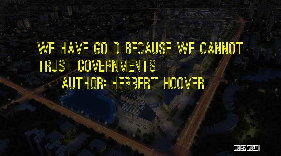 Herbert Hoover Quotes: We Have Gold Because We Cannot Trust Governments