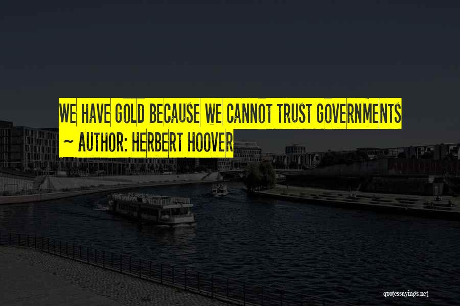 Herbert Hoover Quotes: We Have Gold Because We Cannot Trust Governments