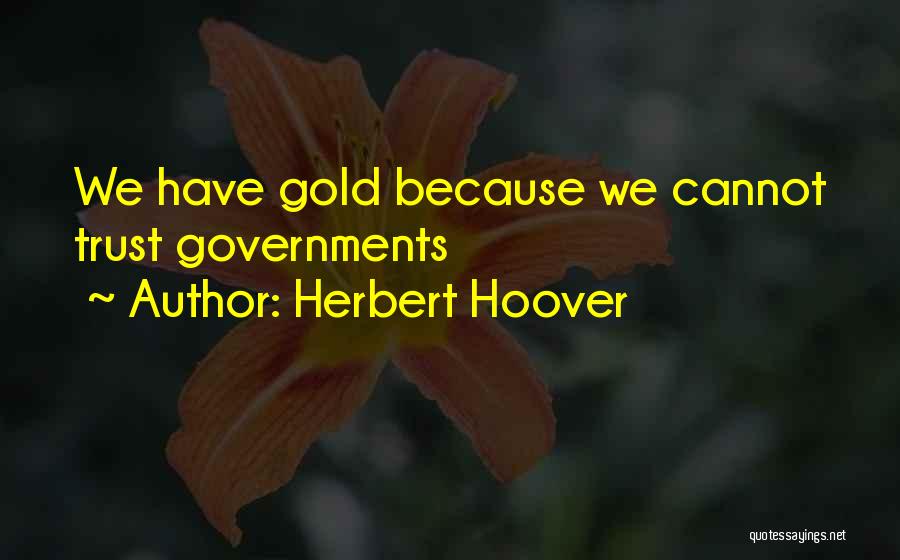 Herbert Hoover Quotes: We Have Gold Because We Cannot Trust Governments