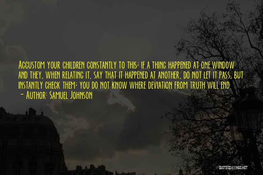 Samuel Johnson Quotes: Accustom Your Children Constantly To This; If A Thing Happened At One Window And They, When Relating It, Say That